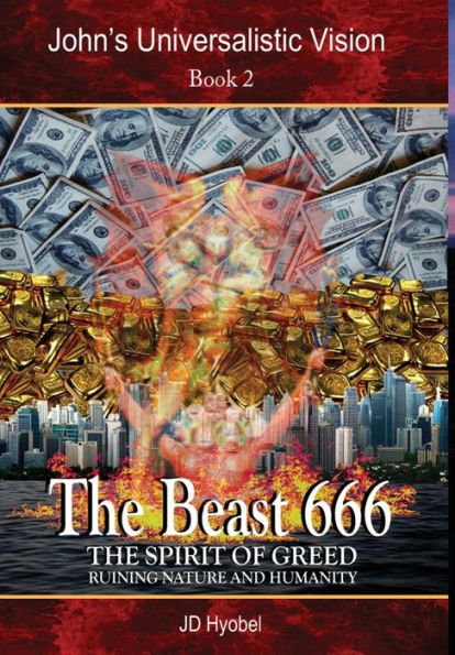 The Beast 666: The Spirit Of Greed Ruining Nature And Humanity (John's Universalistic Vision) - 9781919641263