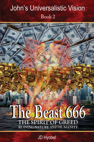 The Beast 666: The Spirit Of Greed Ruining Nature And Humanity (John's Universalistic Vision) - 9781919641270