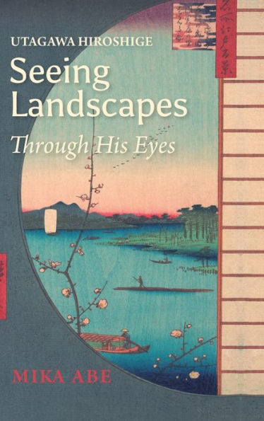 Utagawa Hiroshige: Seeing Landscapes Through His Eyes (Japanese Society) - 9781920850029