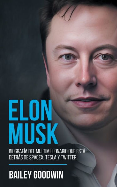Elon Musk: Biografía Del Multimillonario Que Está Detrás De Spacex, Tesla Y Twitter (Spanish Edition) - 9781922346803