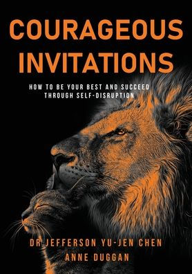 Courageous Invitations: How To Be Your Best Self And Succeed Through Self-Disruption