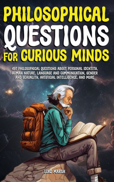 Philosophical Questions For Curious Minds: 497 Philosophical Questions About Personal Identity, Human Nature, Language And Communication, Gender And ... And More (Philosophy For The Curious) - 9781922435613
