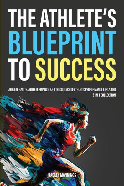 The Athlete's Blueprint To Success: Athlete Habits, Athlete Finance, And The Science Of Athletic Performance Explained (3-In-1 Collection) (Athlete Domination) - 9781922435637