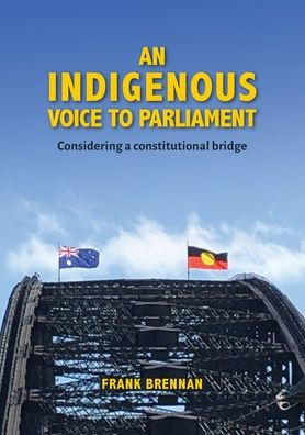 An Indigenous Voice To Parliament: Considering A Constitutional Bridge - 9781922484659