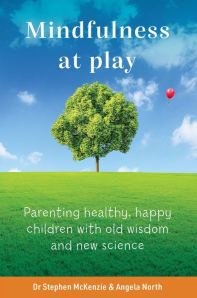 Mindfulness At Play: Parenting Healthy, Happy Children With Old Wisdom And New Science - 9781922539632