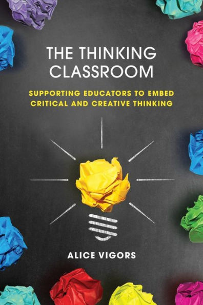 The Thinking Classroom: Supporting Educators To Embed Critical And Creative Thinking - 9781922607348