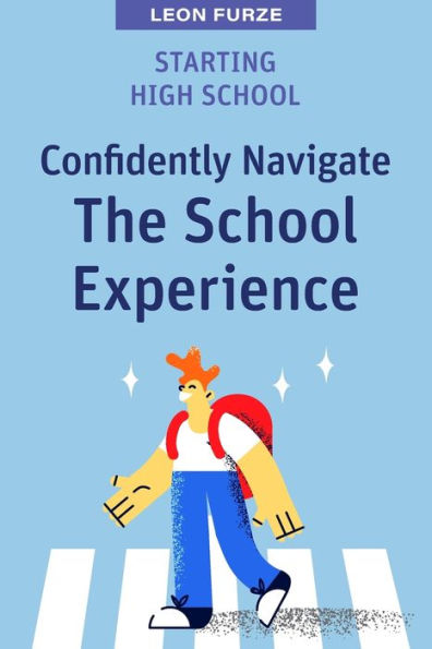 Starting High School: Confidently Navigate The School Experience (High School Success) - 9781922607621