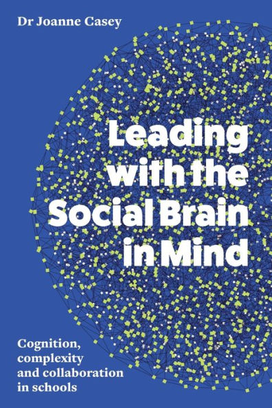 Leading With The Social Brain In Mind: Cognition, Complexity And Collaboration In Schools - 9781922607706