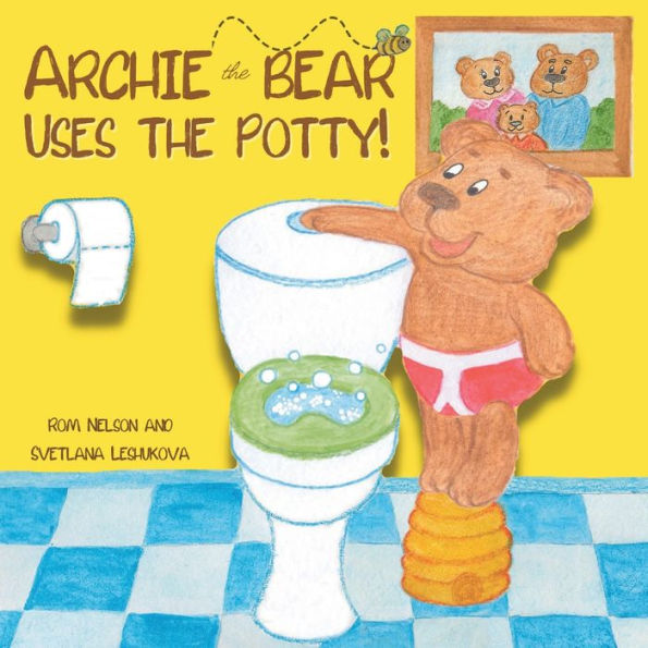 Archie The Bear Uses The Potty: Toilet Training For Toddlers | Cute Step By Step Rhyming Storyline Including Beautiful Hand Drawn Illustrations - 9781922664525