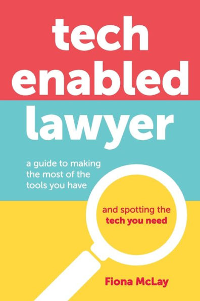 Tech Enabled Lawyer: A Guide To Making The Most Of The Tools You Have And Spotting The Tech You Need - 9781922764553