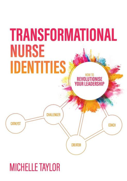 Transformational Nurse Identities: How To Revolutionise Your Leadership - 9781922764683