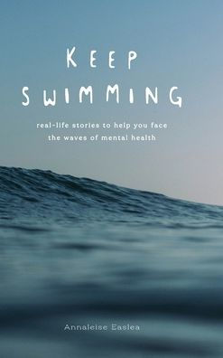Keep Swimming: Real Life Stories To Help You Face The Waves Of Mental Health - 9781922764980