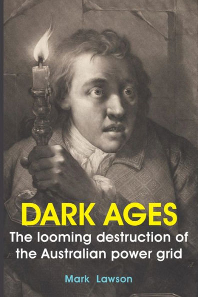 Dark Ages: The Looming Destruction Of The Australian Power Grid - 9781922815347