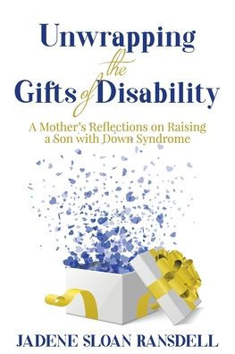 Unwrapping The Gifts Of Disability: A Mother's Reflections On Raising A Son With Down Syndrome - 9781922828958