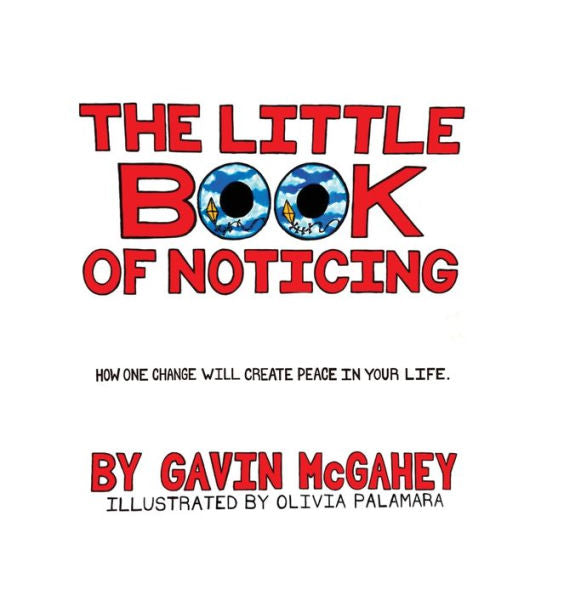 The Little Book Of Noticing: How One Change Will Create Peace In Your Life