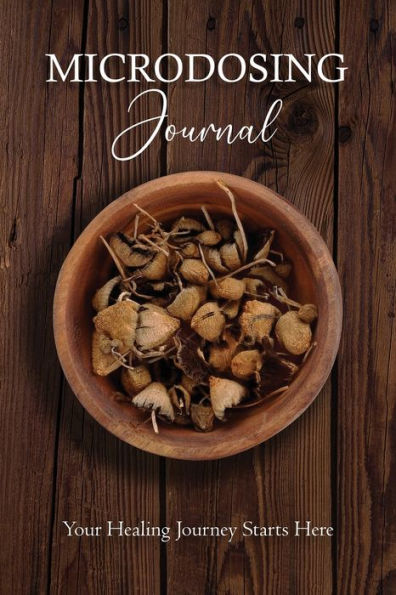 Microdosing Journal: Psilocybin Mushroom (Magic Mushroom) Version. Your Healing Journey Starts Here (Medicinal Mushrooms)