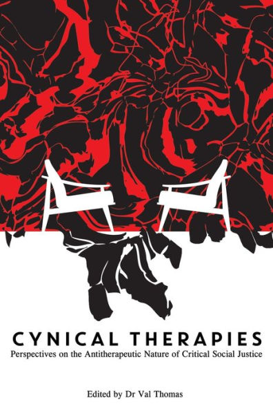 Cynical Therapies: Perspectives On The Antitherapeutic Nature Of Critical Social Justice - 9781922956484