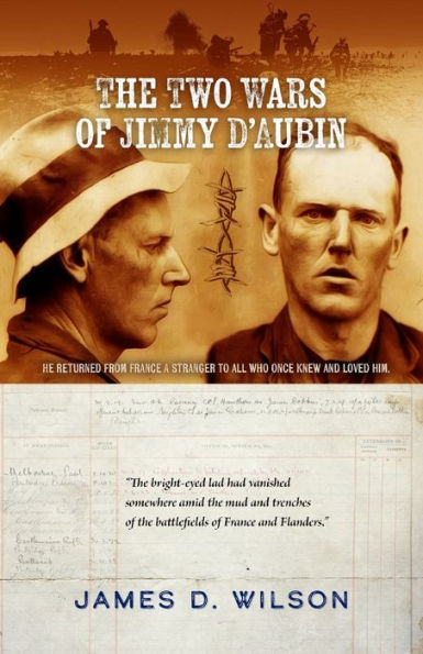 The Two Wars Of Jimmy D'Aubin: He Returned From France A Stranger To All Who Once Knew And Loved Him