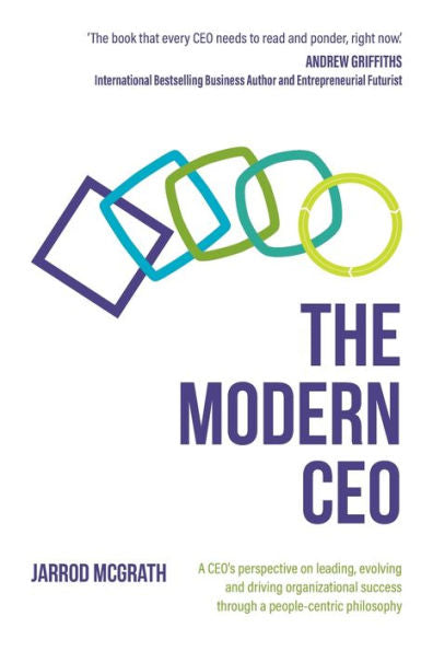 The Modern Ceo: A Ceo's Perspective On Leading, Evolving And Driving Organizational Success Through A People-Centric Philosophy - 9781923007215