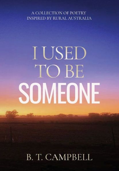 I Used To Be Someone: A Collection Of Poetry Inspired By Rural Australia