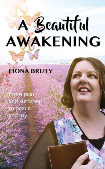 A Beautiful Awakening: From Pain And Suffering To Peace And Joy - 9781923061439