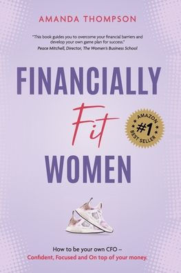 Financially Fit Women: How To Be Your Own Cfo: Confident, Focused And On Top Of Your Money - 9781925452600