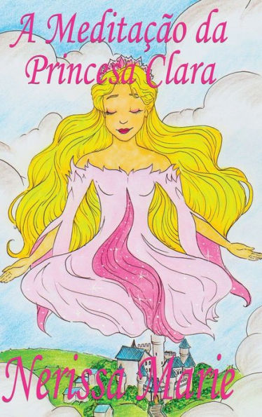 A Meditação da Princesa Clara (historia infantil, livros infantis, livros de crianças, livros para bebês, livros paradidáticos, livro infantil ... infantis, juvenil) (Portuguese Edition)