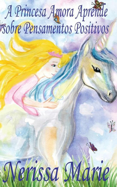 A Princesa Amora Aprende sobre Pensamentos Positivos (historia infantil, livros infantis, livros de crianças, livros para bebês, livros paradidáticos, ... livrinho infantil) (Portuguese Edition)