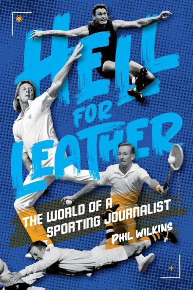Hell For Leather: The World Of A Sporting Journalist - 9781925914573