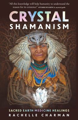 Crystal Shamanism: Sacred Earth Medicine Healings - 9781925924954