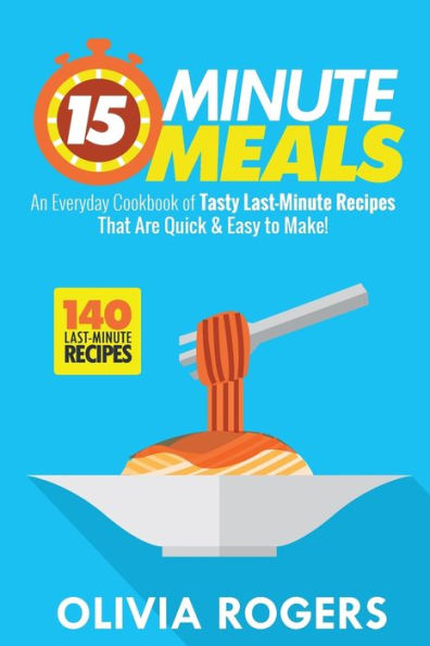 15-Minute Meals (2nd Edition): An Everyday Cookbook of 140 Tasty Last-Minute Recipes That Are Quick & Easy to Make!