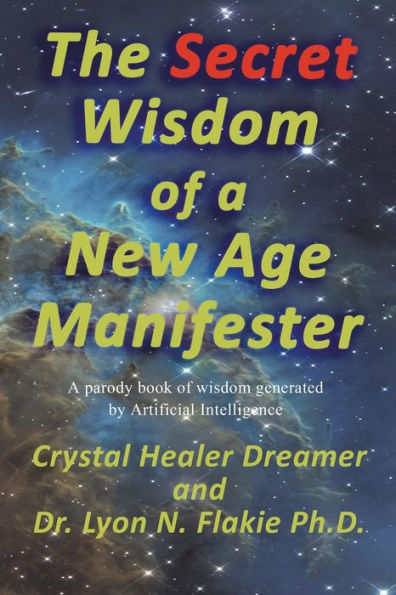 The Secret Wisdom Of A New Age Manifester: A Parody Book Of Wisdom Generated By Artificial Intelligence - 9781927077542