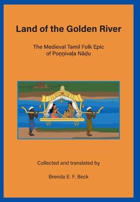 Land Of The Golden River: The Medieval Tamil Folk Epic Of Po??Iva?A Na?U