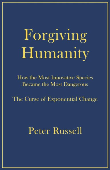Forgiving Humanity: How The Most Innovative Species Became The Most Dangerous - 9781928586197