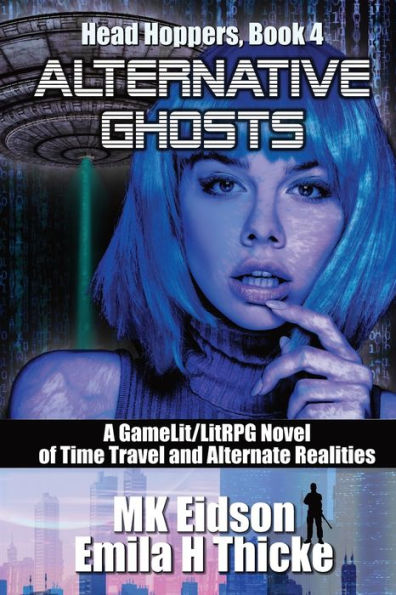 Alternative Ghosts: A Gamelit/Litrpg Novel Of Time Travel And Alternate Realities (Head Hoppers)