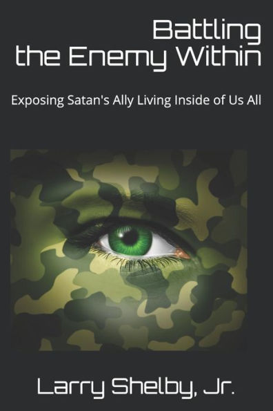 Battling the Enemy Within: Exposing Satan’s Ally Living Inside of Us All