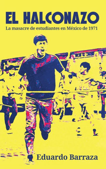 El Halconazo, La Masacre De Estudiantes En Mexico De 1971 (Spanish Edition) - 9781936885541