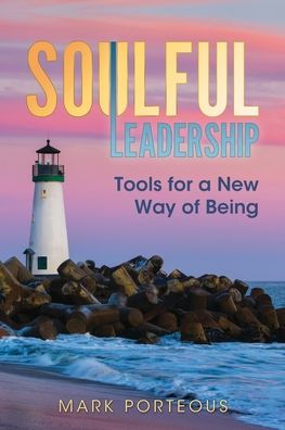 Soulful Leadership: Tools For A New Way Of Being - 9781937055059
