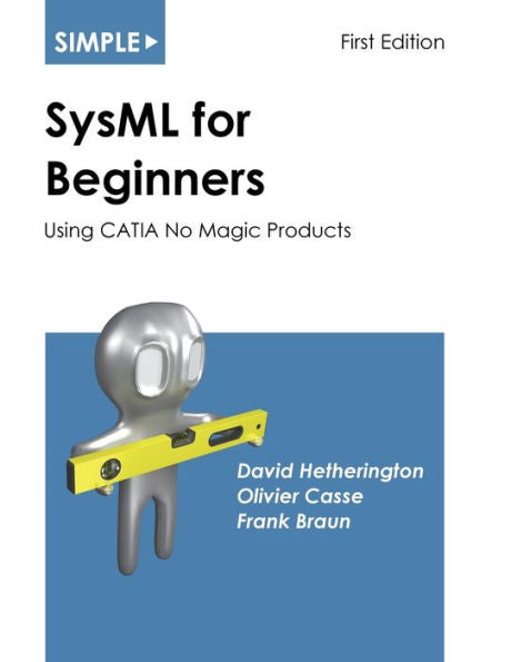Simple Sysml For Beginners: Using Catia No Magic Products (Simple For Beginners) - 9781937468989