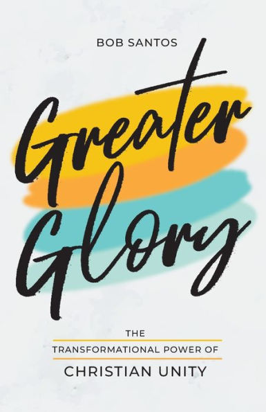 Greater Glory: The Transformational Power Of Christian Unity