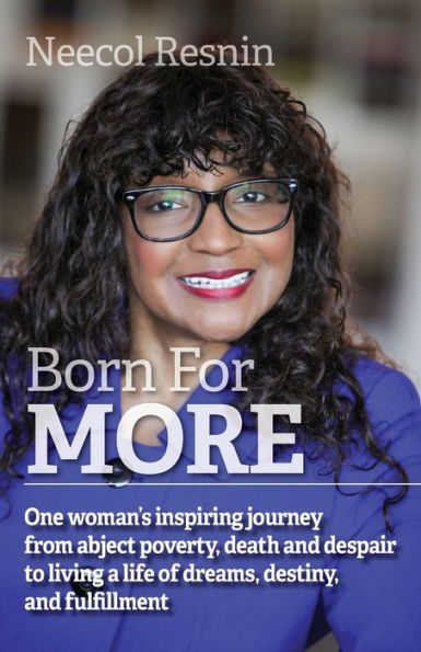 Born for More : One Woman's Inspiring Journey from Abject Poverty, Death and Despair to Living a Life of Dreams, Destiny, and Fulfillment.