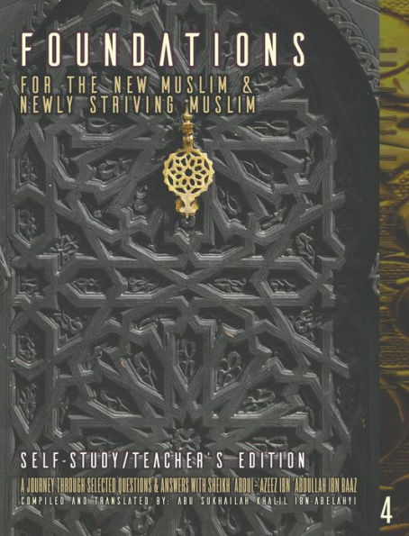 Foundations for the New Muslim and Newly Striving Muslim [Self-Study Teachers Edition] : A Short Journey Through Selected Questions and Answers with Sheikh 'Abdul-'Azeez Ibn 'Abdullah Ibn Baaz