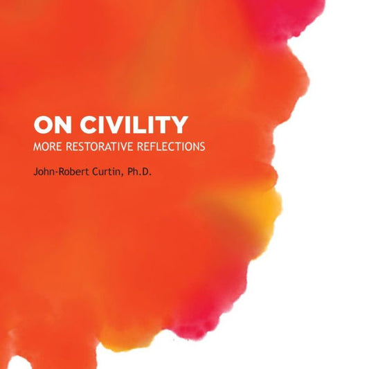 On Civility: More Restorative Reflections: Where Has All The Civility Gone? - 9781938462610