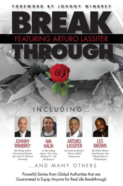 Break Through Featuring Arturo Lassiter: Powerful Stories from Global Authorities that are Guaranteed to Equip Anyone for Real Life Breakthroughs