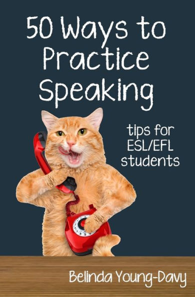 Fifty Ways To Practice Speaking: Tips For Esl/Efl Students (50 Ways To Practice English) - 9781938757983
