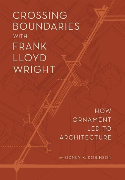 Crossing Boundaries With Frank Lloyd Wright: How Ornament Led To Architecture