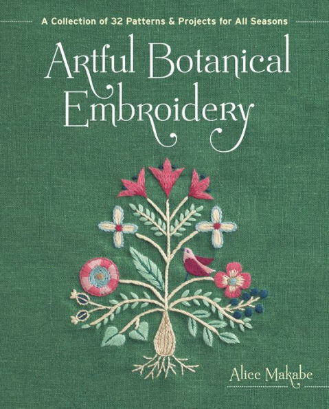 Artful Botanical Embroidery: A Collection Of 32 Patterns & Projects For All Seasons - 9781940552750