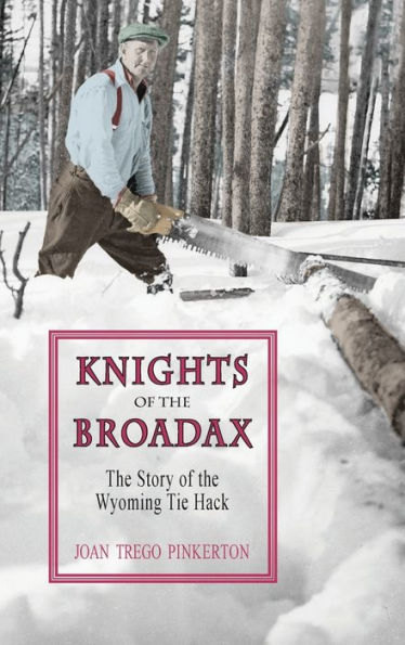 Knights of the Broadax: The Story of the Wyoming Tie Hacks