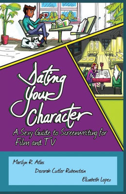 Dating Your Character: A Sexy Guide to Screenwriting for Film and TV