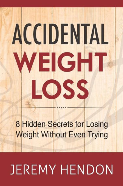Accidental Weight Loss: 8 Hidden Secrets For Losing Weight Without Even Trying